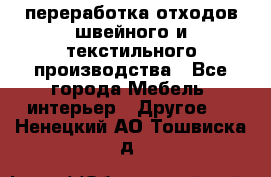 переработка отходов швейного и текстильного производства - Все города Мебель, интерьер » Другое   . Ненецкий АО,Тошвиска д.